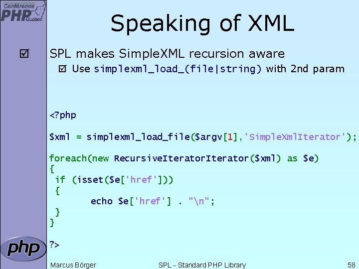 Speaking of XML þ SPL makes Simple. XML recursion aware þ Use simplexml_load_(file|string) with