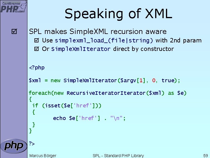 Speaking of XML þ SPL makes Simple. XML recursion aware þ Use simplexml_load_(file|string) with