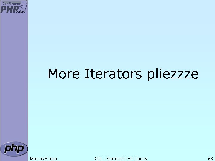 More Iterators pliezzze Marcus Börger SPL - Standard PHP Library 66 