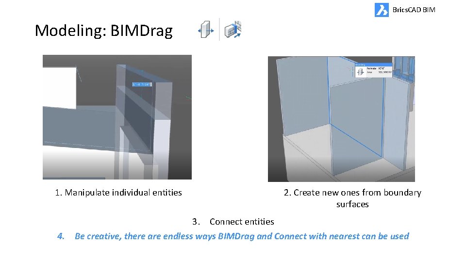 Brics. CAD BIM Modeling: BIMDrag 1. Manipulate individual entities 2. Create new ones from