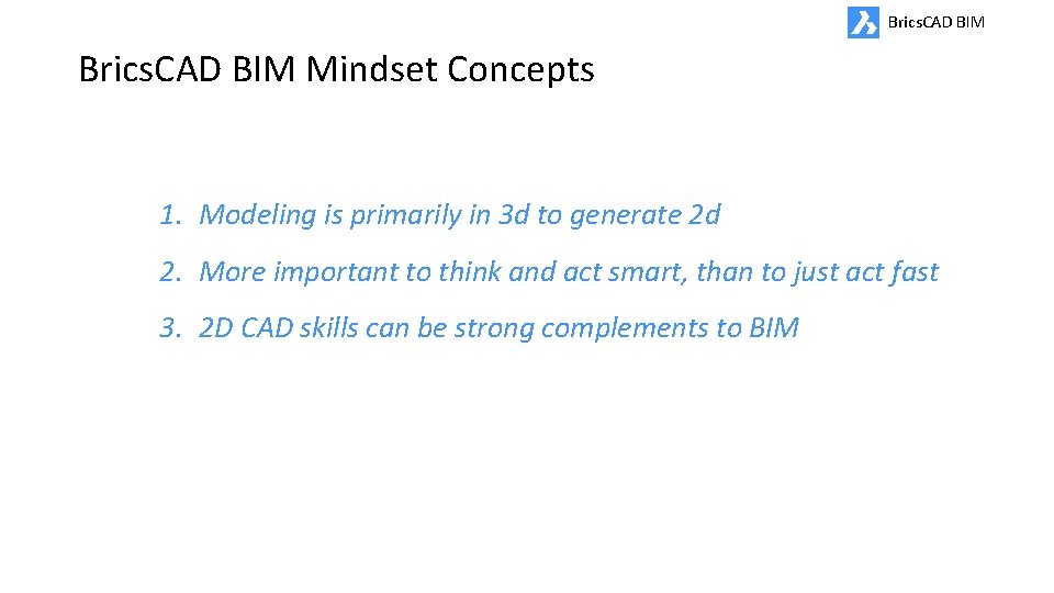 Brics. CAD BIM Mindset Concepts 1. Modeling is primarily in 3 d to generate