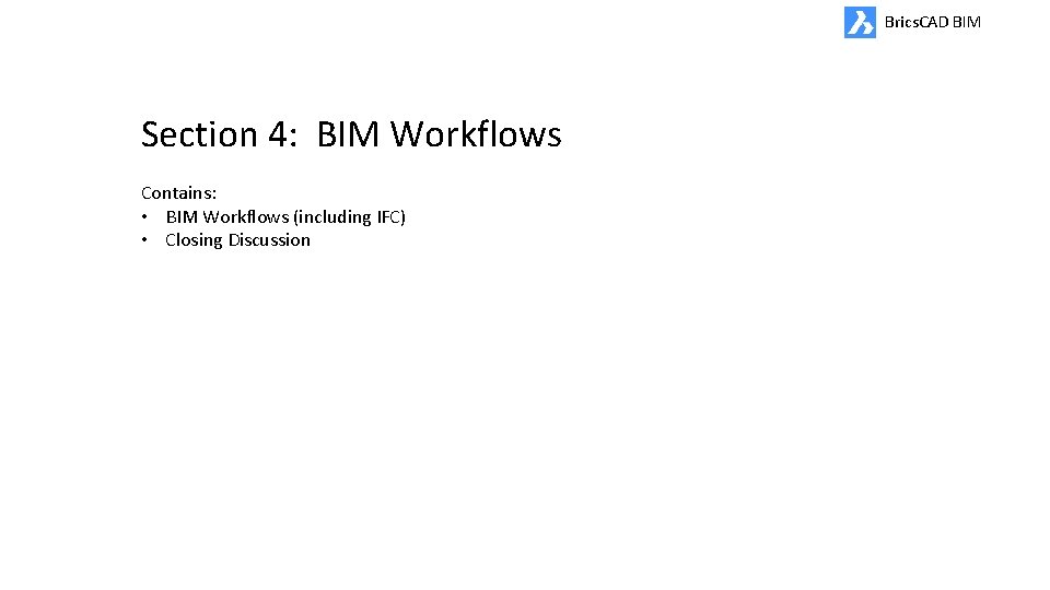 Brics. CAD BIM Section 4: BIM Workflows Contains: • BIM Workflows (including IFC) •