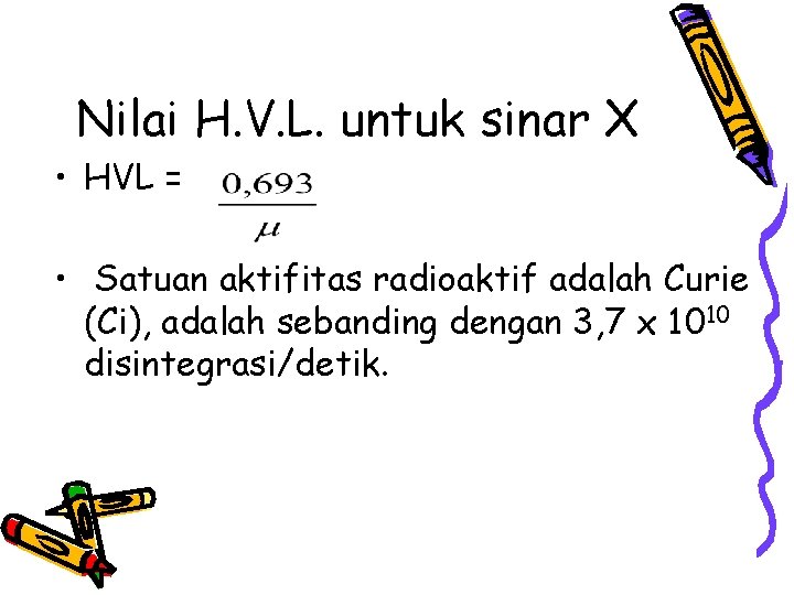Nilai H. V. L. untuk sinar X • HVL = • Satuan aktifitas radioaktif
