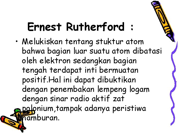 Ernest Rutherford : • Melukiskan tentang stuktur atom bahwa bagian luar suatu atom dibatasi