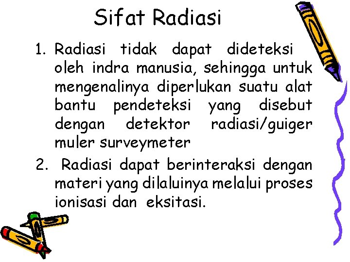 Sifat Radiasi 1. Radiasi tidak dapat dideteksi oleh indra manusia, sehingga untuk mengenalinya diperlukan