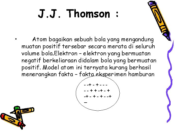 J. J. Thomson : • Atom bagaikan sebuah bola yang mengandung muatan positif tersebar