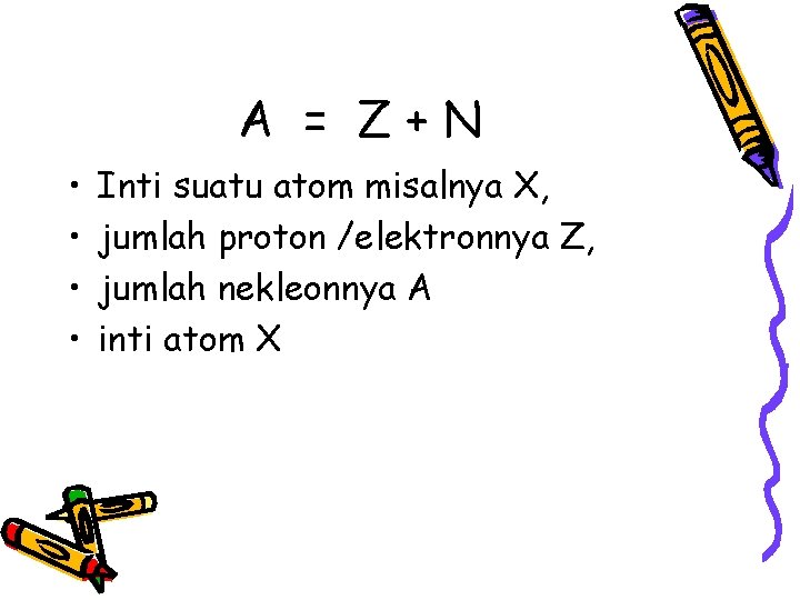 A = Z+N • • Inti suatu atom misalnya X, jumlah proton /elektronnya Z,