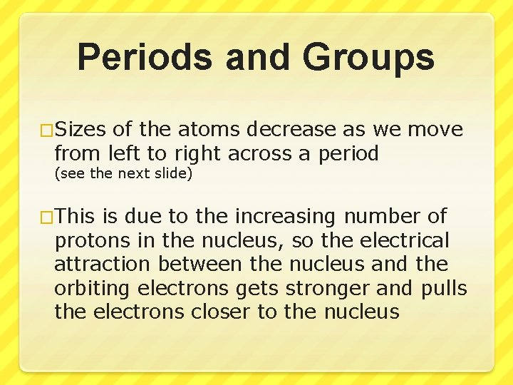 Periods and Groups �Sizes of the atoms decrease as we move from left to