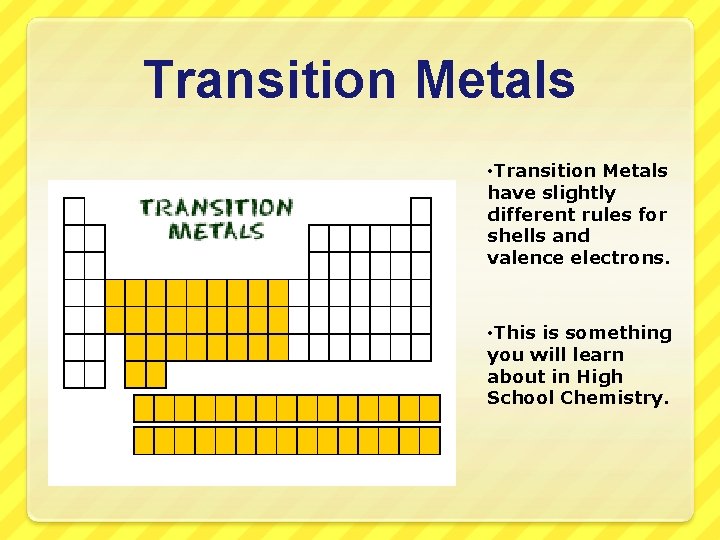 Transition Metals • Transition Metals have slightly different rules for shells and valence electrons.