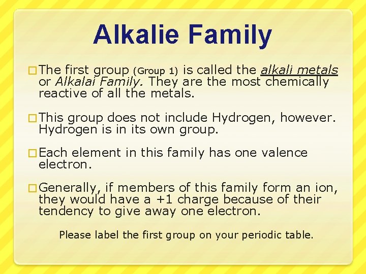 Alkalie Family � The first group (Group 1) is called the alkali metals or