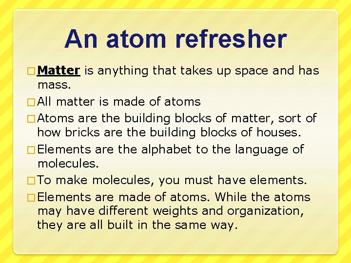 An atom refresher � Matter is anything that takes up space and has mass.