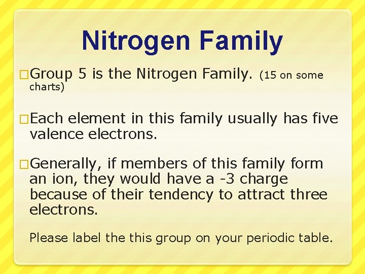 Nitrogen Family �Group charts) 5 is the Nitrogen Family. (15 on some �Each element
