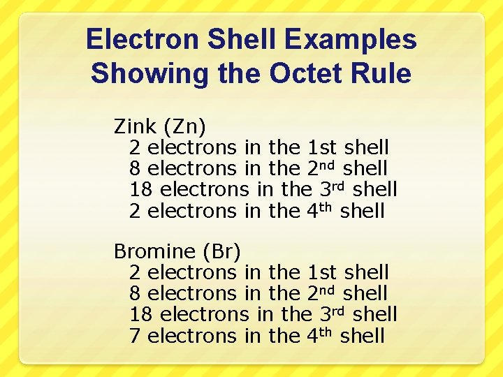 Electron Shell Examples Showing the Octet Rule Zink (Zn) 2 electrons in the 1