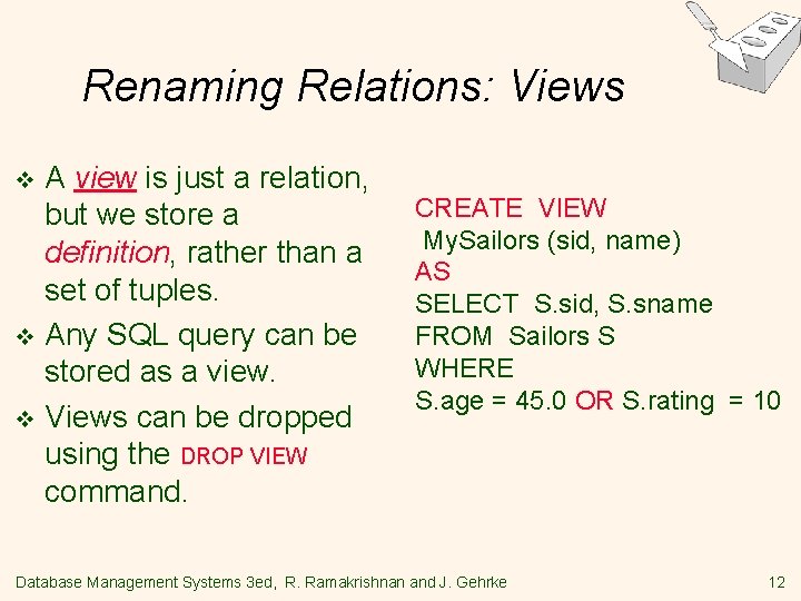 Renaming Relations: Views A view is just a relation, but we store a definition,