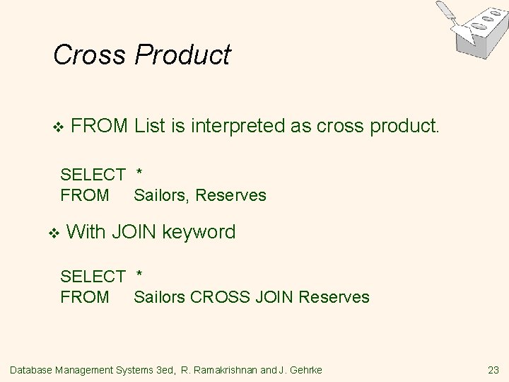 Cross Product v FROM List is interpreted as cross product. SELECT * FROM Sailors,