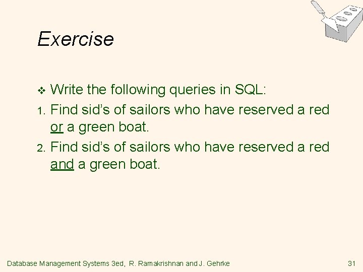 Exercise v 1. 2. Write the following queries in SQL: Find sid’s of sailors