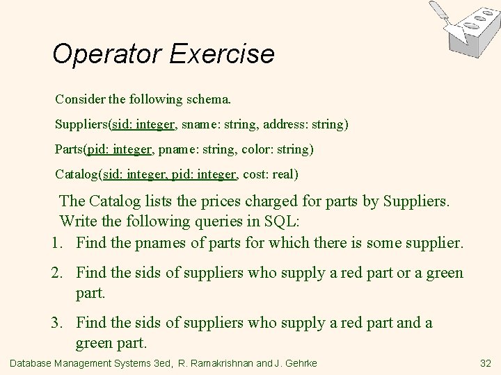 Operator Exercise Consider the following schema. Suppliers(sid: integer, sname: string, address: string) Parts(pid: integer,