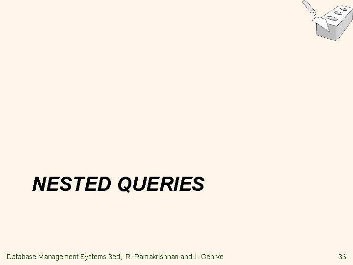 NESTED QUERIES Database Management Systems 3 ed, R. Ramakrishnan and J. Gehrke 36 