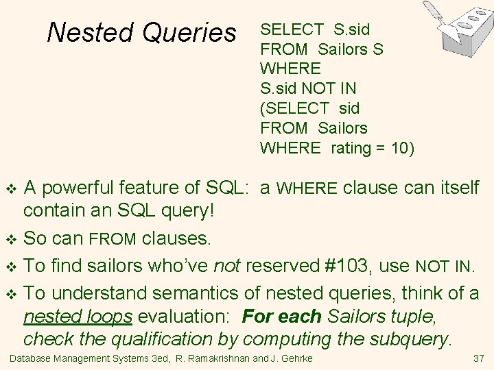 Nested Queries SELECT S. sid FROM Sailors S WHERE S. sid NOT IN (SELECT