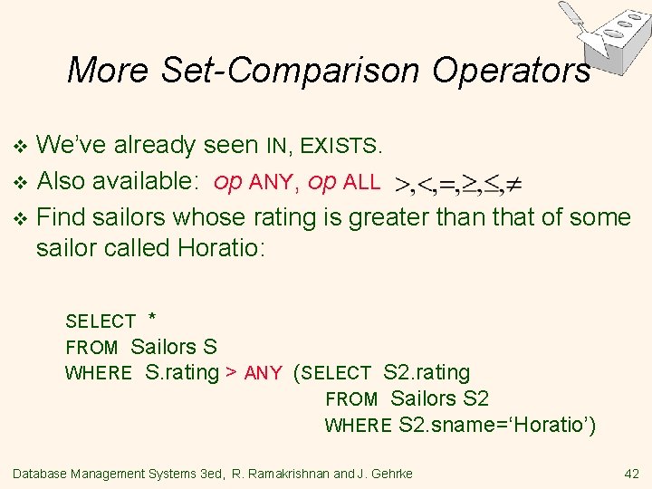 More Set-Comparison Operators We’ve already seen IN, EXISTS. v Also available: op ANY, op