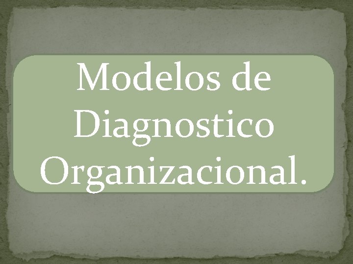 Modelos de Diagnostico Organizacional. Modelos de Diagnostico Organizacional.