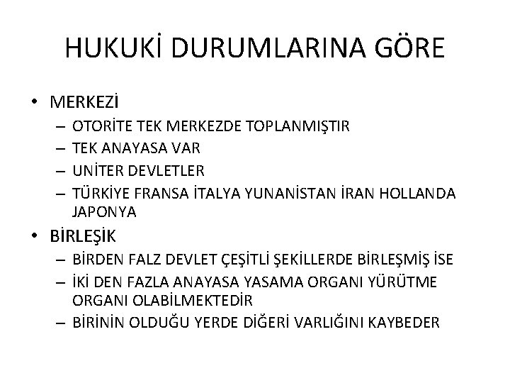HUKUKİ DURUMLARINA GÖRE • MERKEZİ – – OTORİTE TEK MERKEZDE TOPLANMIŞTIR TEK ANAYASA VAR
