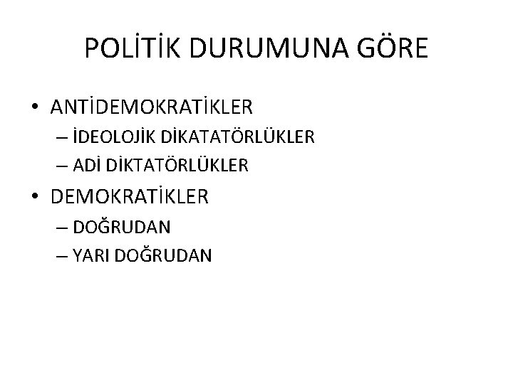 POLİTİK DURUMUNA GÖRE • ANTİDEMOKRATİKLER – İDEOLOJİK DİKATATÖRLÜKLER – ADİ DİKTATÖRLÜKLER • DEMOKRATİKLER –
