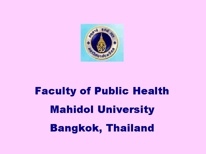 Faculty of Public Health Mahidol University Bangkok, Thailand 