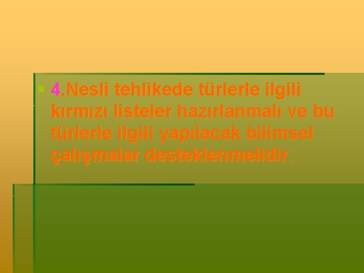 § 4. Nesli tehlikede türlerle ilgili kırmızı listeler hazırlanmalı ve bu türlerle ilgili yapılacak