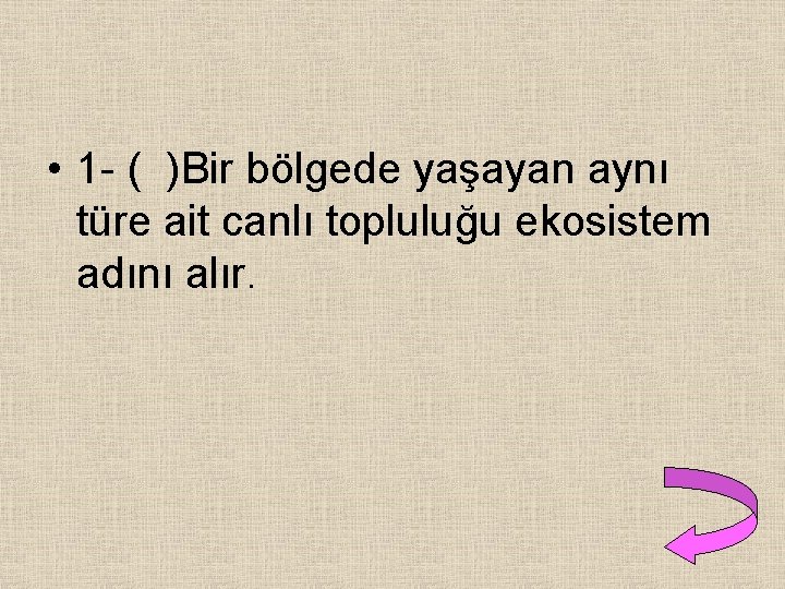  • 1 - ( )Bir bölgede yaşayan aynı türe ait canlı topluluğu ekosistem