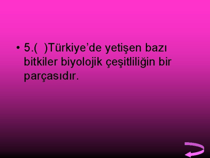  • 5. ( )Türkiye’de yetişen bazı bitkiler biyolojik çeşitliliğin bir parçasıdır. 