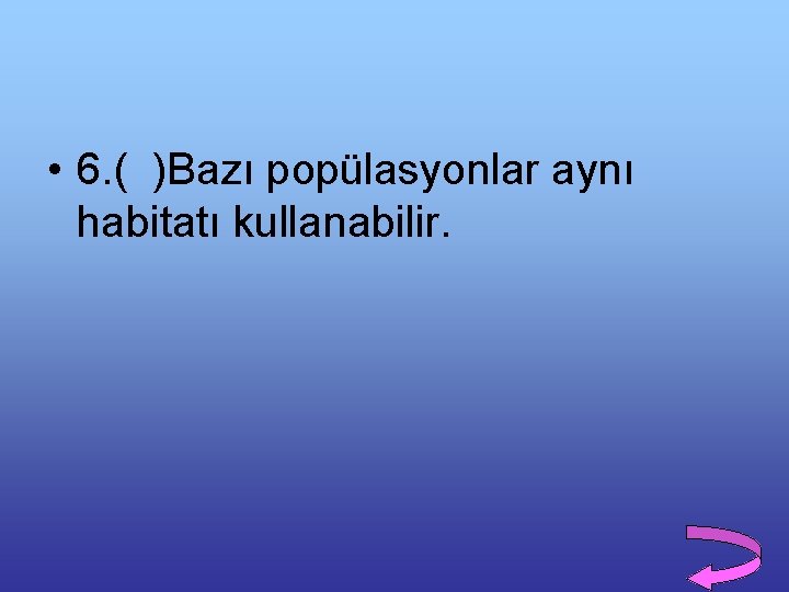  • 6. ( )Bazı popülasyonlar aynı habitatı kullanabilir. 