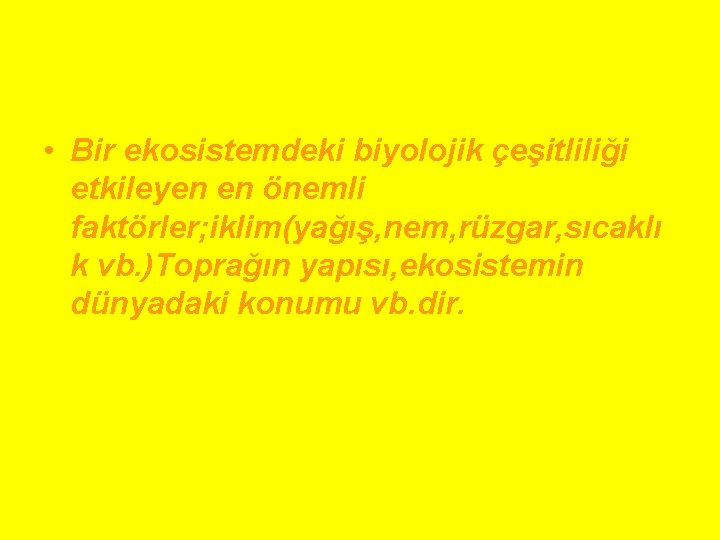  • Bir ekosistemdeki biyolojik çeşitliliği etkileyen en önemli faktörler; iklim(yağış, nem, rüzgar, sıcaklı