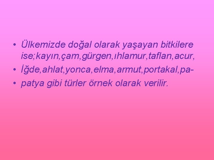  • Ülkemizde doğal olarak yaşayan bitkilere ise; kayın, çam, gürgen, ıhlamur, taflan, acur,