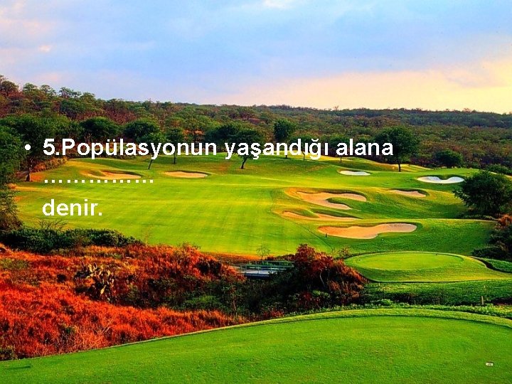  • 5. Popülasyonun yaşandığı alana …………… denir. 