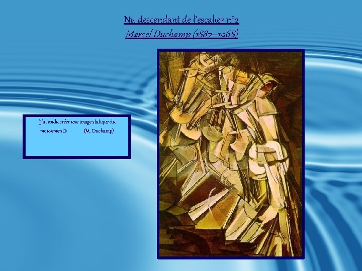 Nu descendant de l’escalier n° 2 Marcel Duchamp (1887– 1968) "J'ai voulu créer une