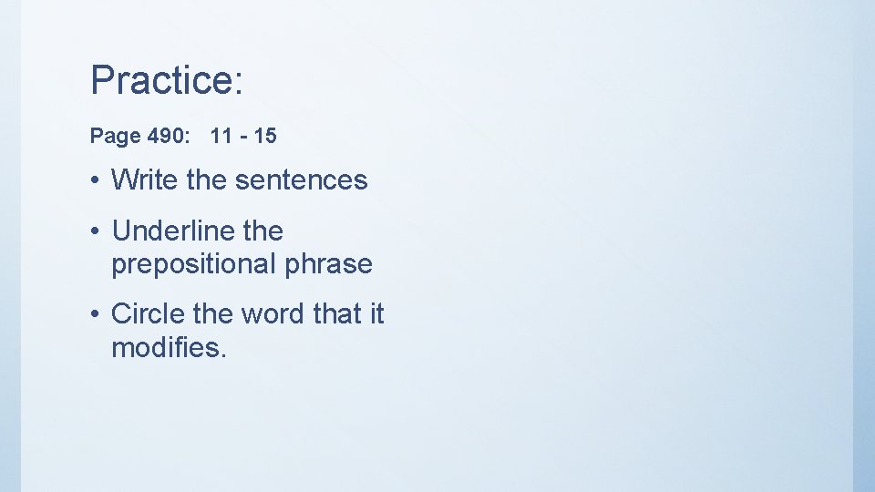 Practice: Page 490: 11 - 15 • Write the sentences • Underline the prepositional