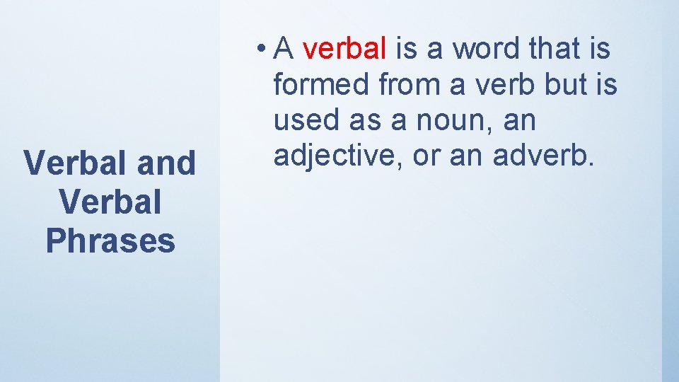 Verbal and Verbal Phrases • A verbal is a word that is formed from