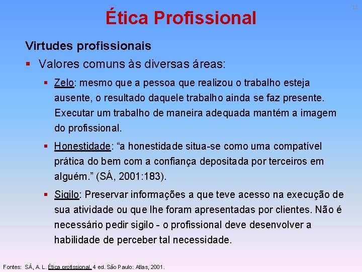 Ética Profissional Virtudes profissionais § Valores comuns às diversas áreas: § Zelo: mesmo que