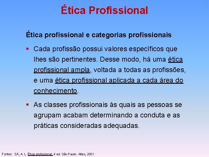 Ética Profissional Ética profissional e categorias profissionais § Cada profissão possui valores específicos que