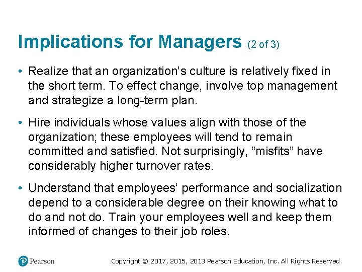 Implications for Managers (2 of 3) • Realize that an organization’s culture is relatively