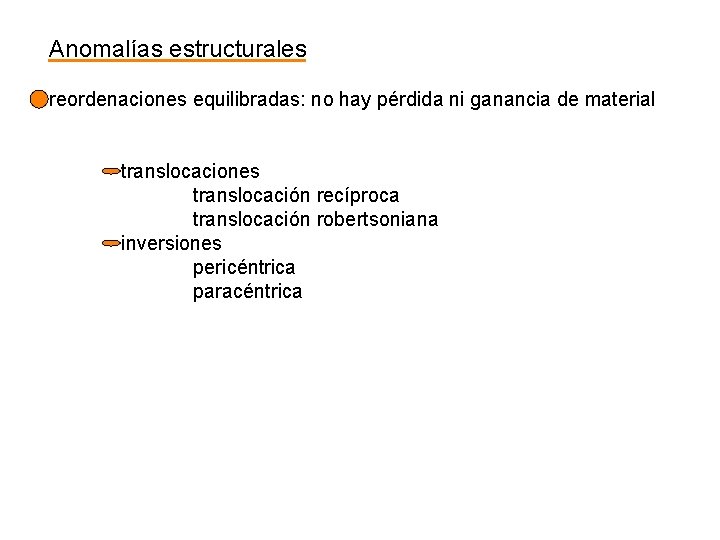 Anomalías estructurales reordenaciones equilibradas: no hay pérdida ni ganancia de material translocaciones translocación recíproca