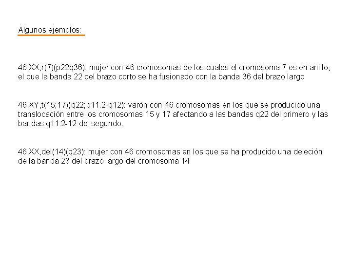 Algunos ejemplos: 46, XX, r(7)(p 22 q 36): mujer con 46 cromosomas de los