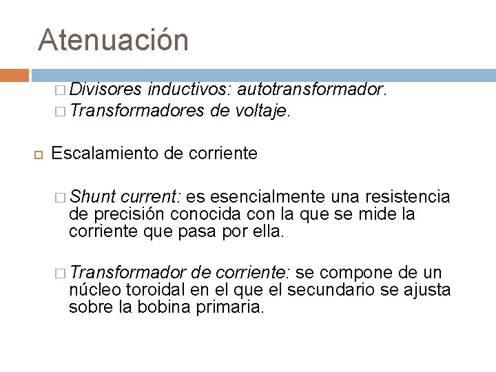 Atenuación � Divisores inductivos: autotransformador. � Transformadores de voltaje. Escalamiento de corriente � Shunt