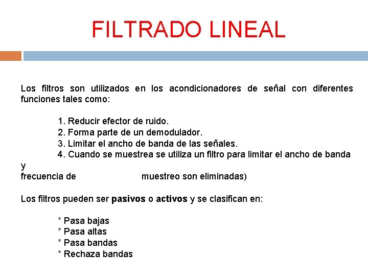 FILTRADO LINEAL Los filtros son utilizados en los acondicionadores de señal con diferentes funciones