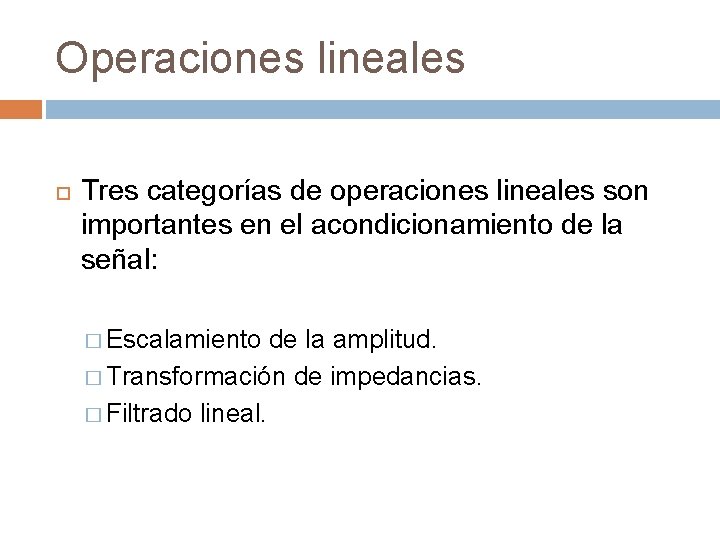 Operaciones lineales Tres categorías de operaciones lineales son importantes en el acondicionamiento de la