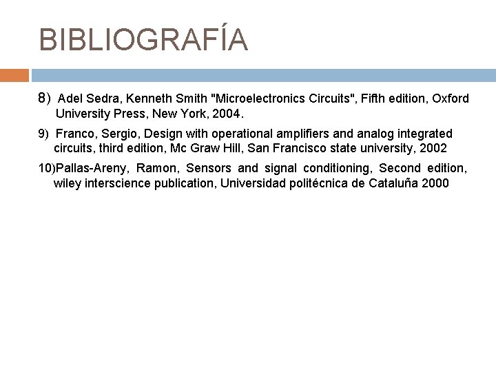 BIBLIOGRAFÍA 8) Adel Sedra, Kenneth Smith "Microelectronics Circuits", Fifth edition, Oxford University Press, New