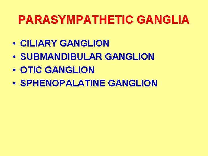 PARASYMPATHETIC GANGLIA • • CILIARY GANGLION SUBMANDIBULAR GANGLION OTIC GANGLION SPHENOPALATINE GANGLION 