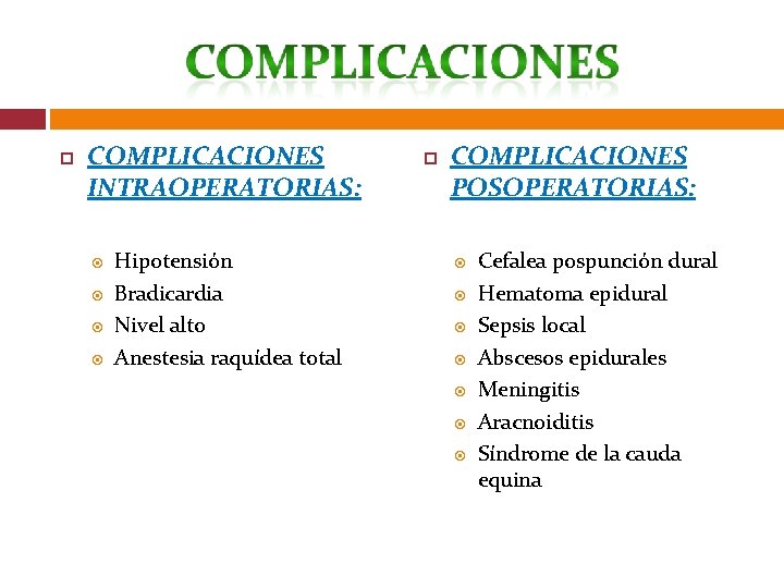  COMPLICACIONES INTRAOPERATORIAS: Hipotensión Bradicardia Nivel alto Anestesia raquídea total COMPLICACIONES POSOPERATORIAS: Cefalea pospunción