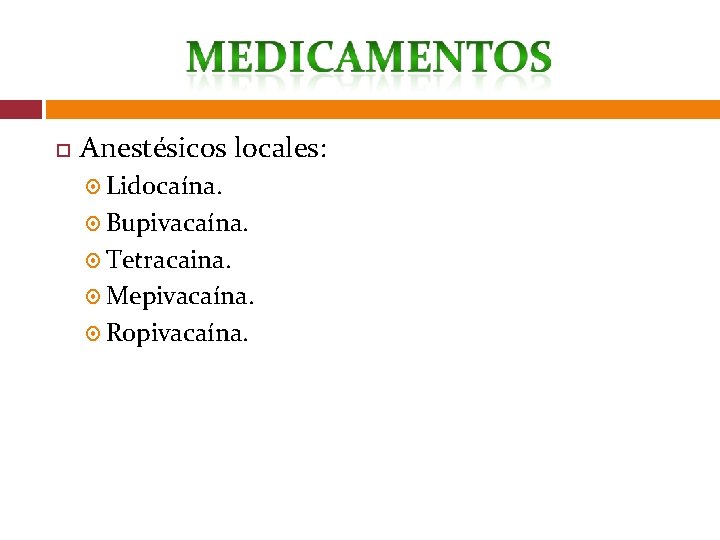  Anestésicos locales: Lidocaína. Bupivacaína. Tetracaina. Mepivacaína. Ropivacaína. 